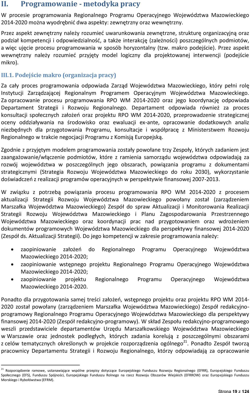 ujęcie procesu programowania w sposób horyzontalny (tzw. makro podejście). Przez aspekt wewnętrzny należy rozumied przyjęty model logiczny dla projektowanej interwencji (podejście mikro). III.1.