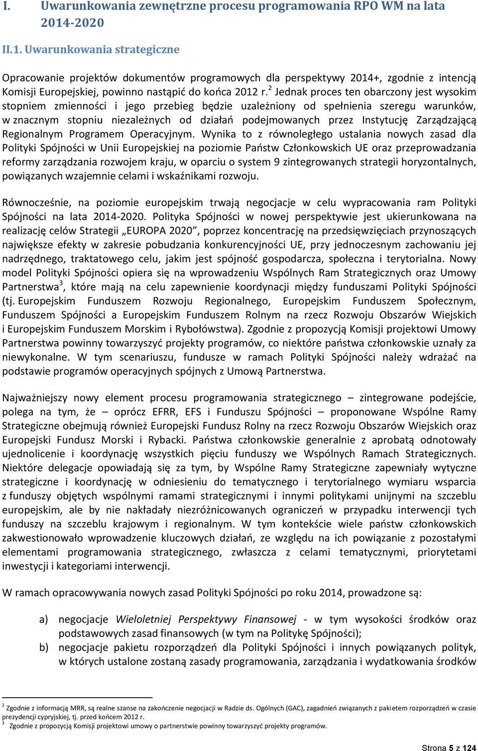 2 Jednak proces ten obarczony jest wysokim stopniem zmienności i jego przebieg będzie uzależniony od spełnienia szeregu warunków, w znacznym stopniu niezależnych od działao podejmowanych przez