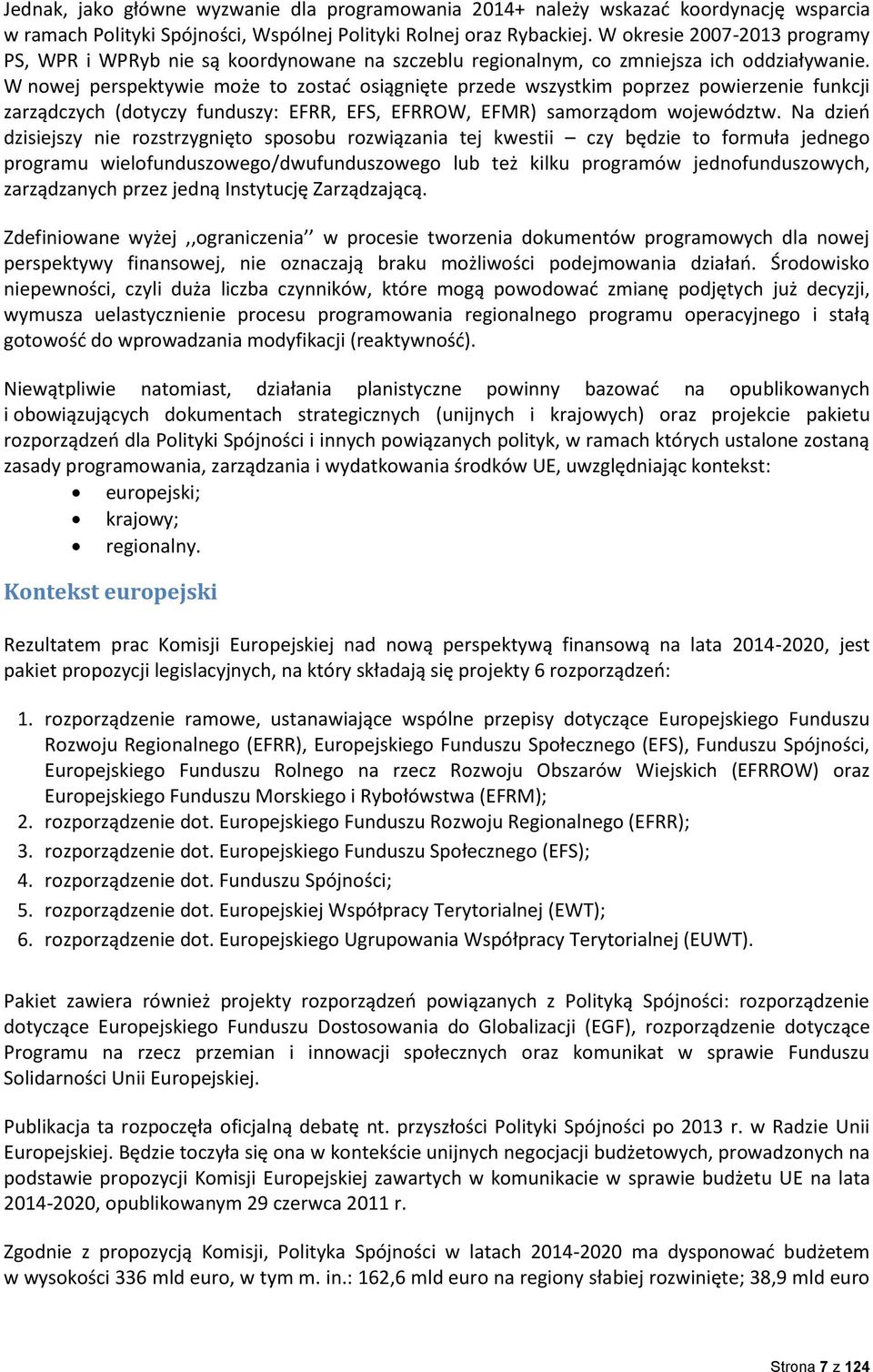 W nowej perspektywie może to zostad osiągnięte przede wszystkim poprzez powierzenie funkcji zarządczych (dotyczy funduszy: EFRR, EFS, EFRROW, EFMR) samorządom województw.