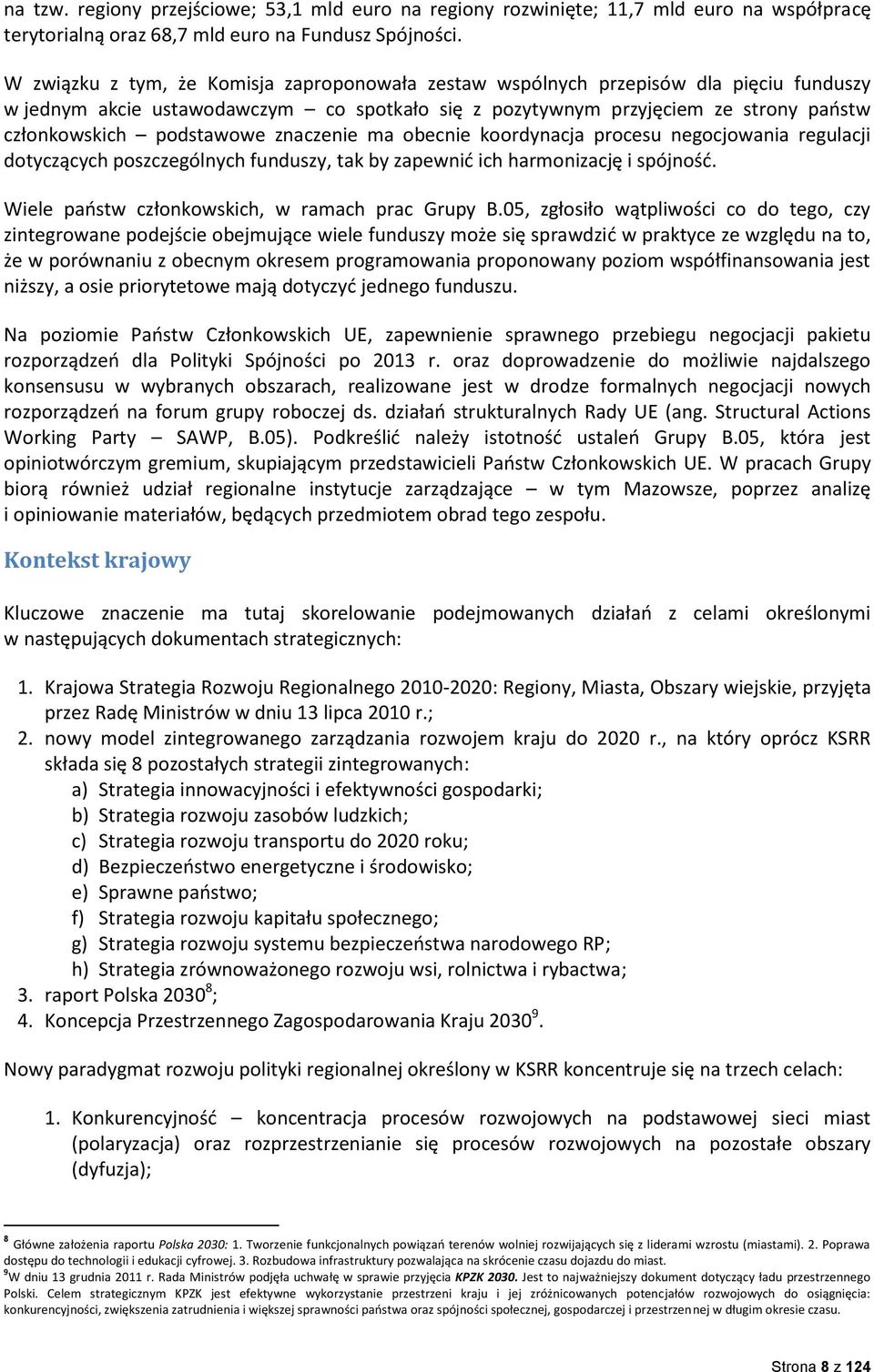 znaczenie ma obecnie koordynacja procesu negocjowania regulacji dotyczących poszczególnych funduszy, tak by zapewnid ich harmonizację i spójnośd. Wiele paostw członkowskich, w ramach prac Grupy B.