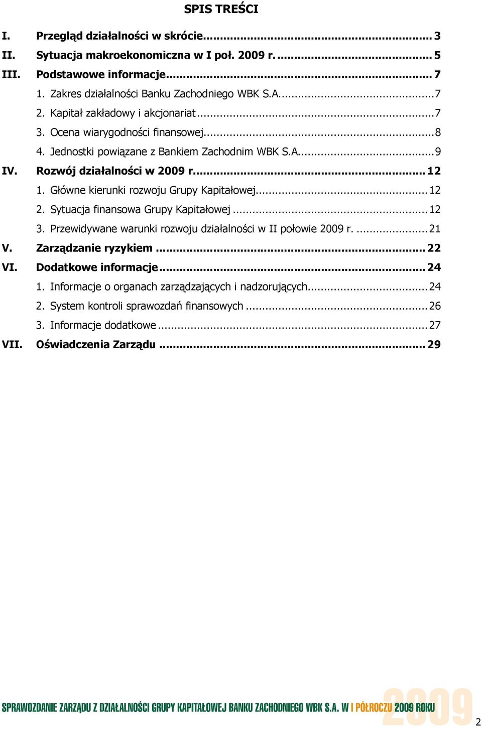 Główne kierunki rozwoju Grupy Kapitałowej...12 2. Sytuacja finansowa Grupy Kapitałowej...12 3. Przewidywane warunki rozwoju działalności w II połowie 2009 r....21 V. Zarządzanie ryzykiem.