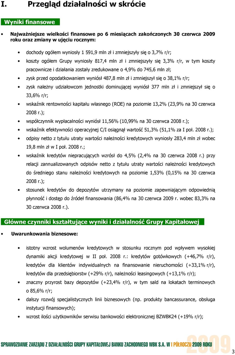 opodatkowaniem wyniósł 487,8 mln zł i zmniejszył się o 38,1% r/r; zysk naleŝny udziałowcom jednostki dominującej wyniósł 377 mln zł i zmniejszył się o 33,6% r/r; wskaźnik rentowności kapitału