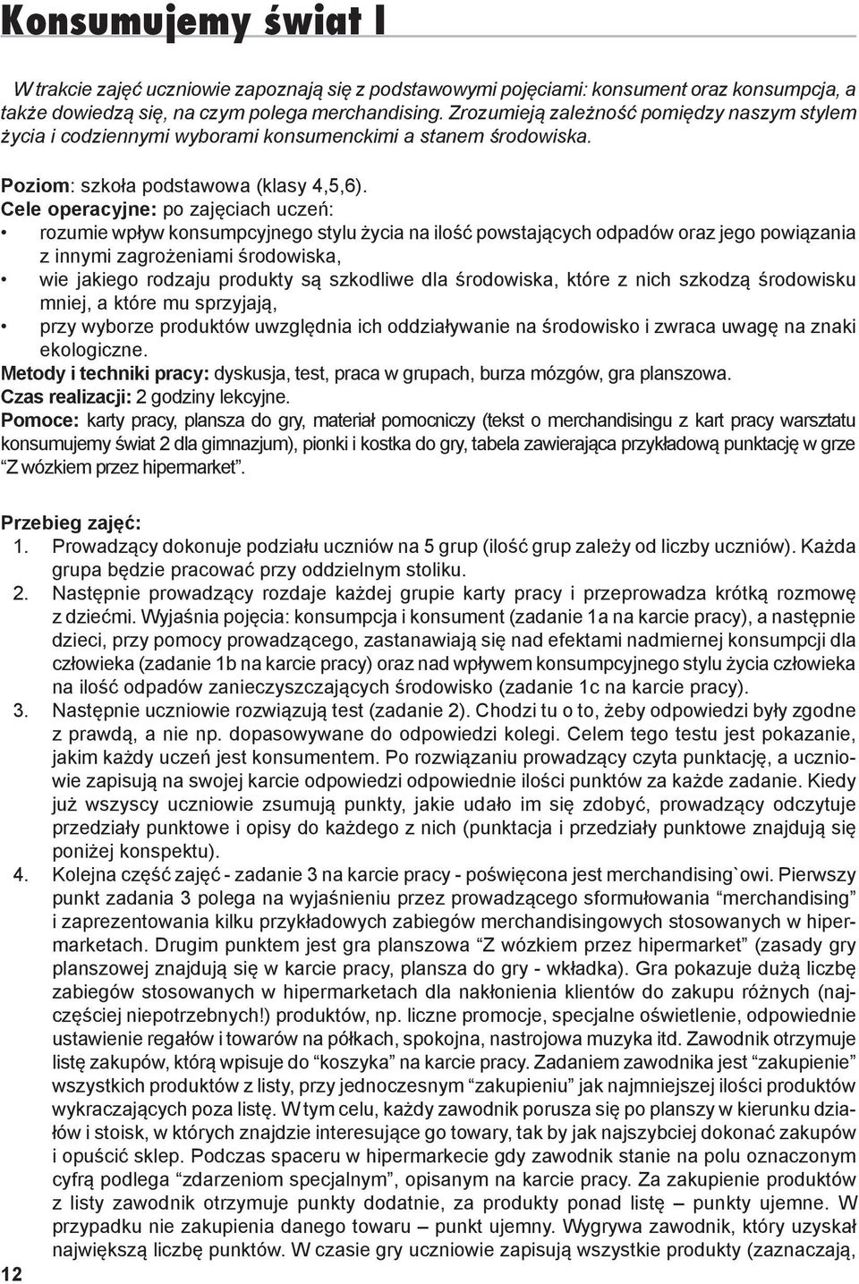 Cele operacyjne: po zajęciach uczeń: rozumie wpływ konsumpcyjnego stylu życia na ilość powstających odpadów oraz jego powiązania z innymi zagrożeniami środowiska, wie jakiego rodzaju produkty są