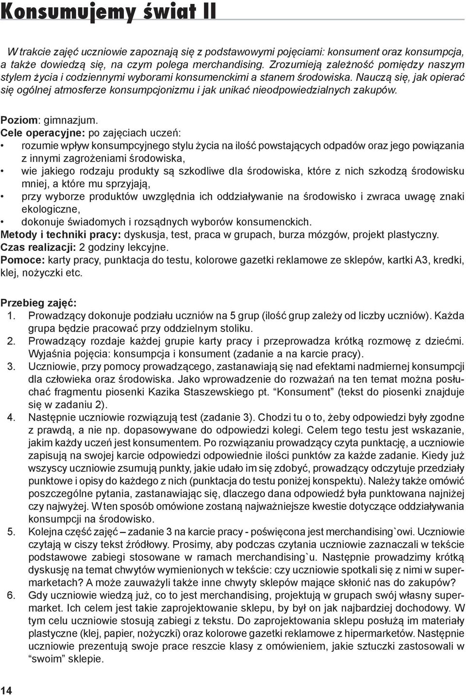 Nauczą się, jak opierać się ogólnej atmosferze konsumpcjonizmu i jak unikać nieodpowiedzialnych zakupów. Poziom: gimnazjum.