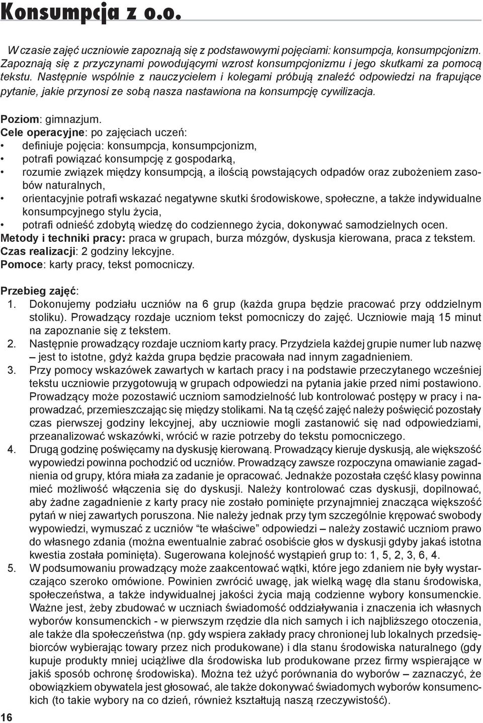 Następnie wspólnie z nauczycielem i kolegami próbują znaleźć odpowiedzi na frapujące pytanie, jakie przynosi ze sobą nasza nastawiona na konsumpcję cywilizacja. Poziom: gimnazjum.