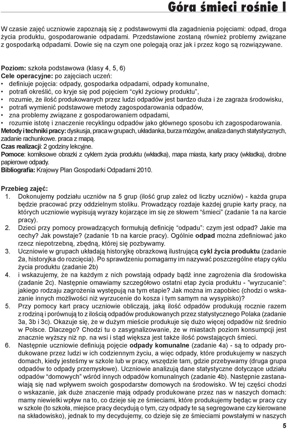 Poziom: szkoła podstawowa (klasy 4, 5, 6) Cele operacyjne: po zajęciach uczeń: definiuje pojęcia: odpady, gospodarka odpadami, odpady komunalne, potrafi określić, co kryje się pod pojęciem cykl