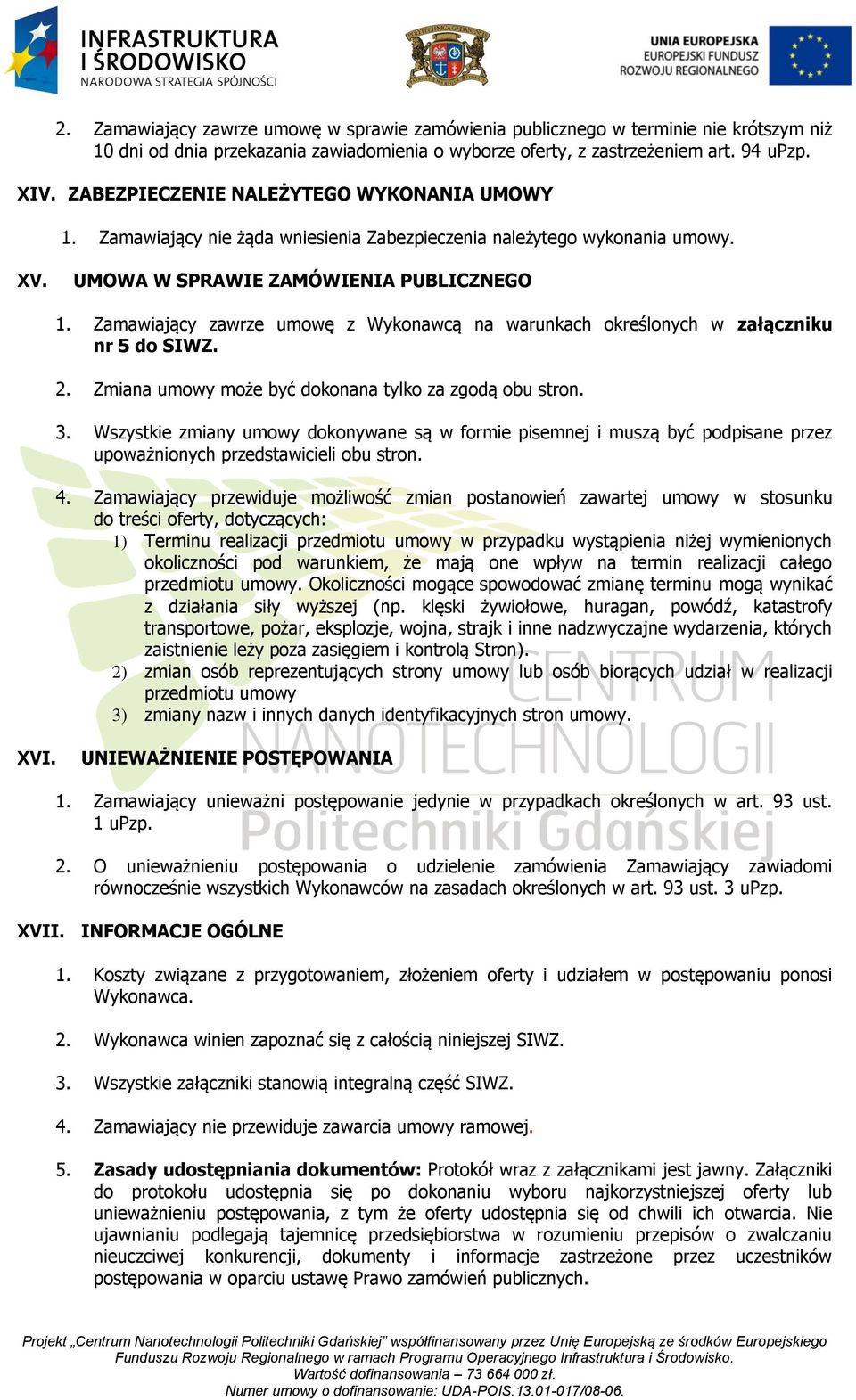 Zamawiający zawrze umowę z Wykonawcą na warunkach określonych w załączniku nr 5 do SIWZ. 2. Zmiana umowy może być dokonana tylko za zgodą obu stron. 3.