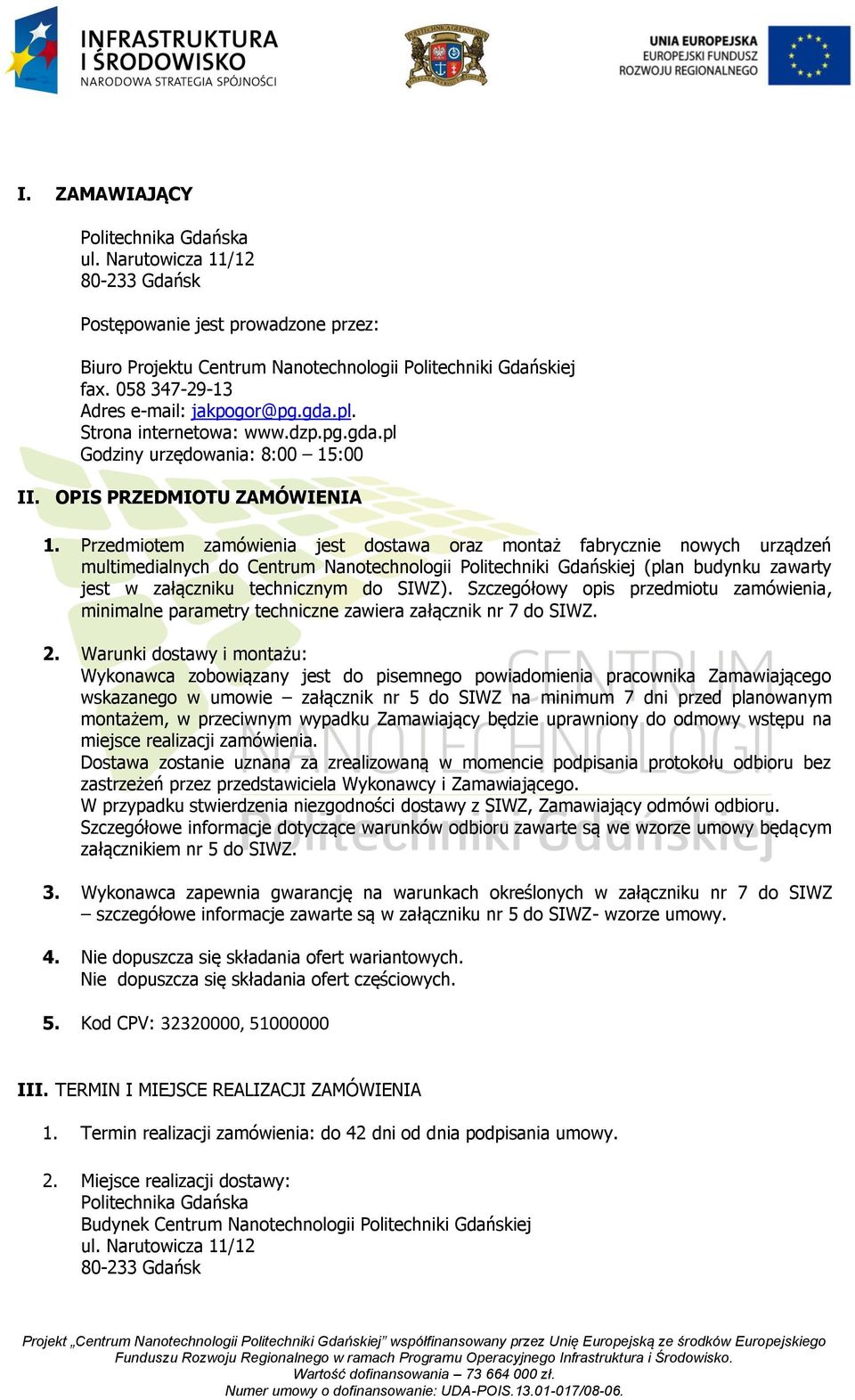 Przedmiotem zamówienia jest dostawa oraz montaż fabrycznie nowych urządzeń multimedialnych do Centrum Nanotechnologii Politechniki Gdańskiej (plan budynku zawarty jest w załączniku technicznym do