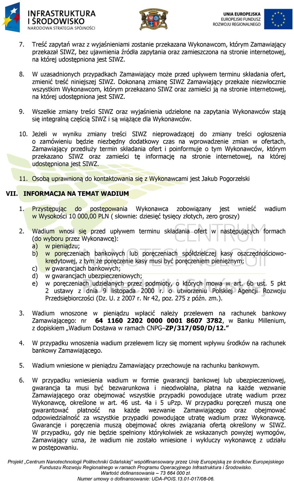 Dokonaną zmianę SIWZ Zamawiający przekaże niezwłocznie wszystkim Wykonawcom, którym przekazano SIWZ oraz zamieści ją na stronie internetowej, na której udostępniona jest SIWZ. 9.