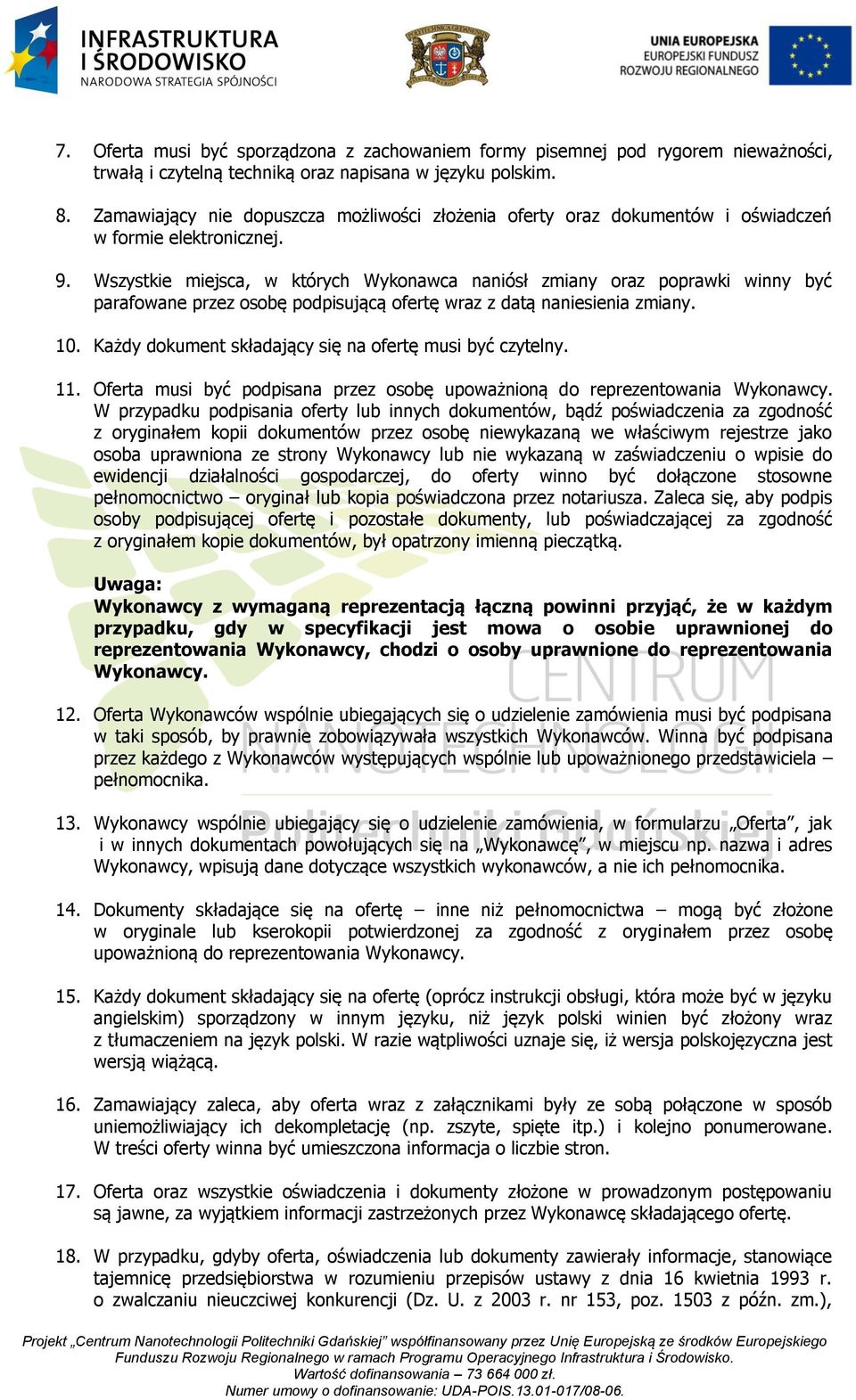 Wszystkie miejsca, w których Wykonawca naniósł zmiany oraz poprawki winny być parafowane przez osobę podpisującą ofertę wraz z datą naniesienia zmiany. 10.