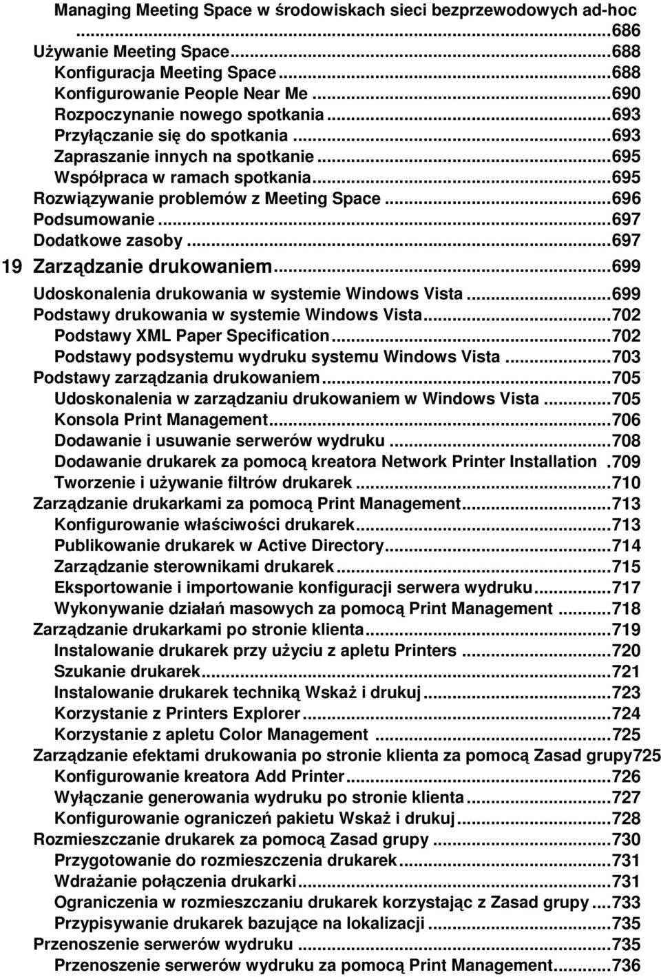 .. 696 Podsumowanie... 697 Dodatkowe zasoby... 697 19 Zarządzanie drukowaniem... 699 Udoskonalenia drukowania w systemie Windows Vista... 699 Podstawy drukowania w systemie Windows Vista.