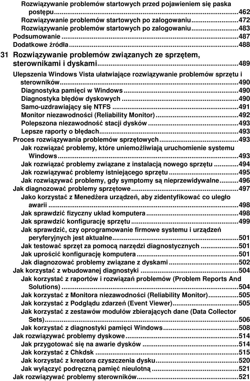 .. 489 Ulepszenia Windows Vista ułatwiające rozwiązywanie problemów sprzętu i sterowników... 490 Diagnostyka pamięci w Windows... 490 Diagnostyka błędów dyskowych... 490 Samo-uzdrawiający się NTFS.