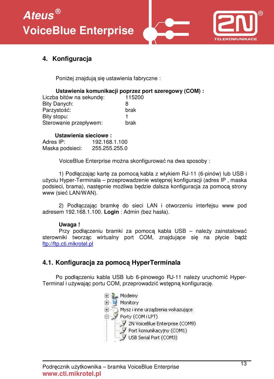 255.255.0 moŝna skonfigurować na dwa sposoby : 1) Podłączając kartę za pomocą kabla z wtykiem RJ-11 (6-pinów) lub USB i uŝyciu Hyper-Terminala przeprowadzenie wstępnej konfiguracji (adres IP, maska