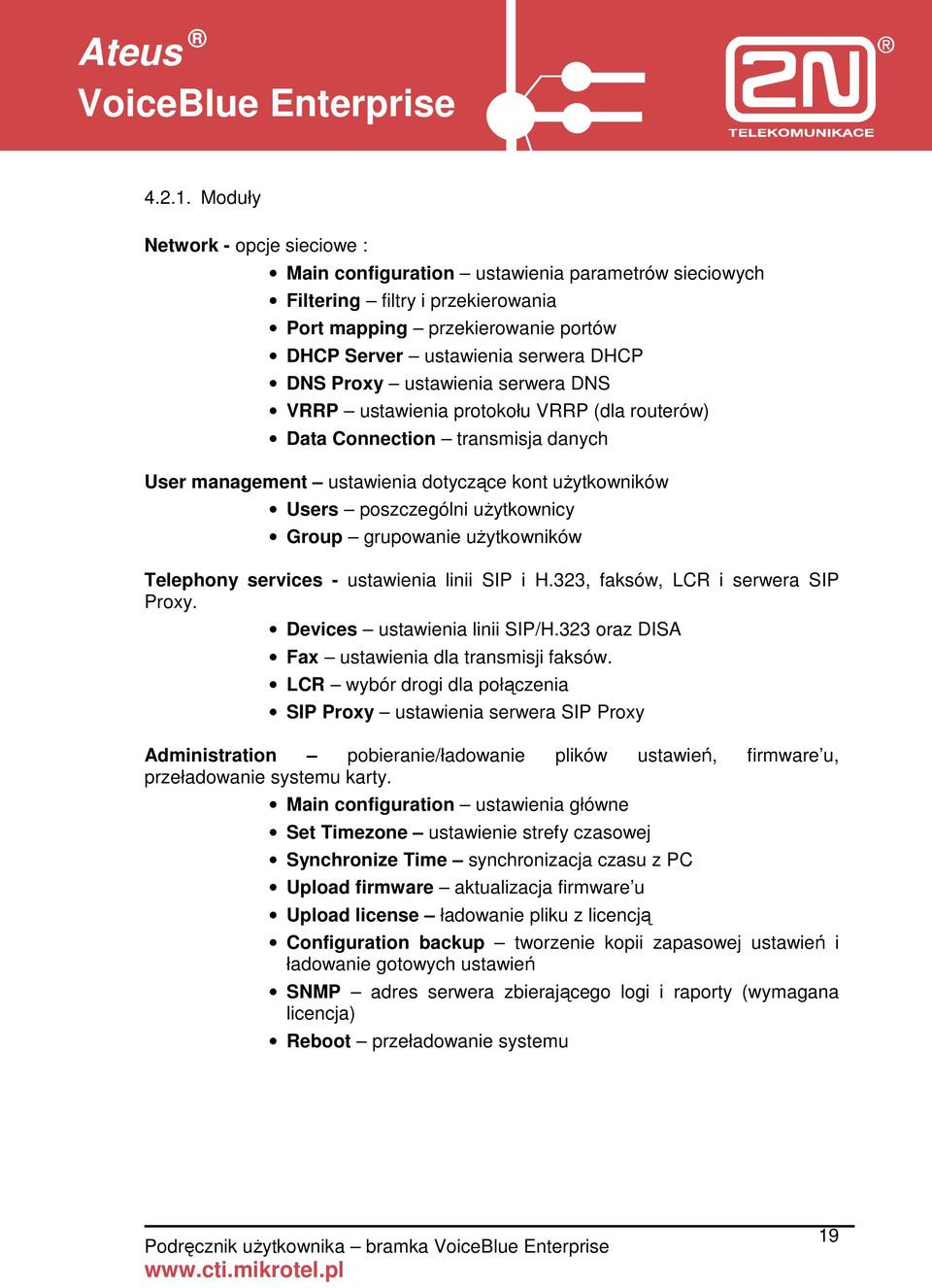 Proxy ustawienia serwera DNS VRRP ustawienia protokołu VRRP (dla routerów) Data Connection transmisja danych User management ustawienia dotyczące kont uŝytkowników Users poszczególni uŝytkownicy