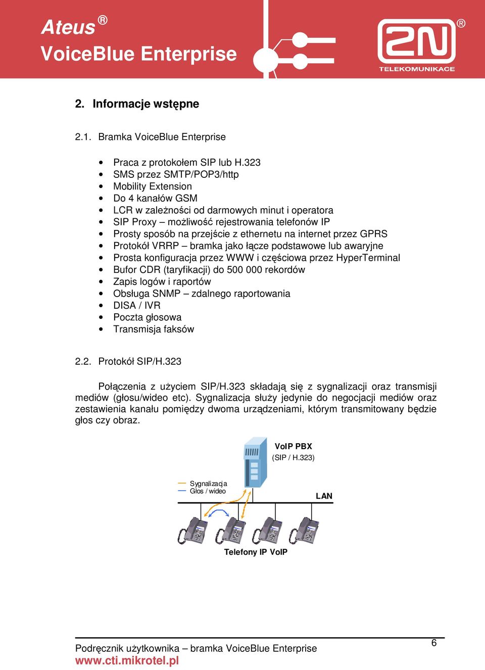 na internet przez GPRS Protokół VRRP bramka jako łącze podstawowe lub awaryjne Prosta konfiguracja przez WWW i częściowa przez HyperTerminal Bufor CDR (taryfikacji) do 500 000 rekordów Zapis logów i