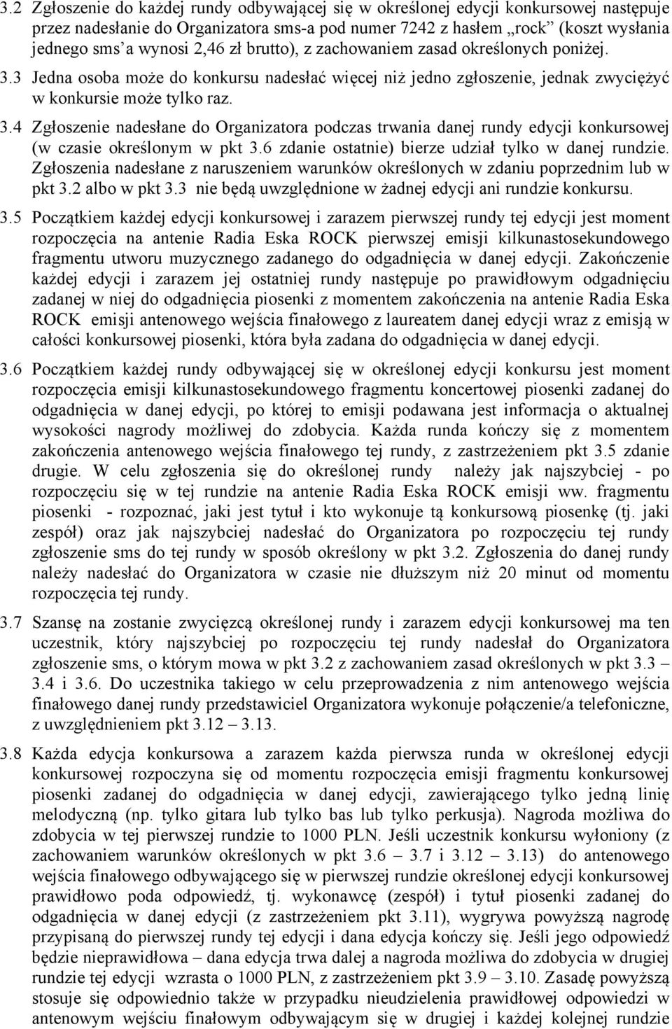 6 zdanie ostatnie) bierze udział tylko w danej rundzie. Zgłoszenia nadesłane z naruszeniem warunków określonych w zdaniu poprzednim lub w pkt 3.2 albo w pkt 3.