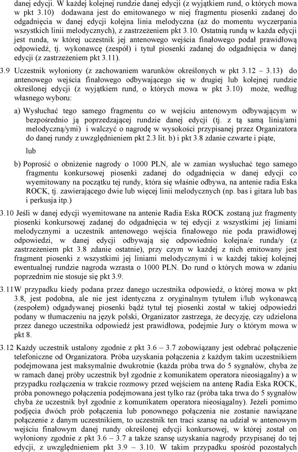 pkt 3.10. Ostatnią rundą w każda edycji jest runda, w której uczestnik jej antenowego wejścia finałowego podał prawidłową odpowiedź, tj.