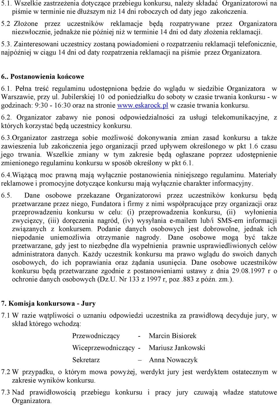 Zainteresowani uczestnicy zostaną powiadomieni o rozpatrzeniu reklamacji telefonicznie, najpóźniej w ciągu 14 dni od daty rozpatrzenia reklamacji na piśmie przez Organizatora. 6.