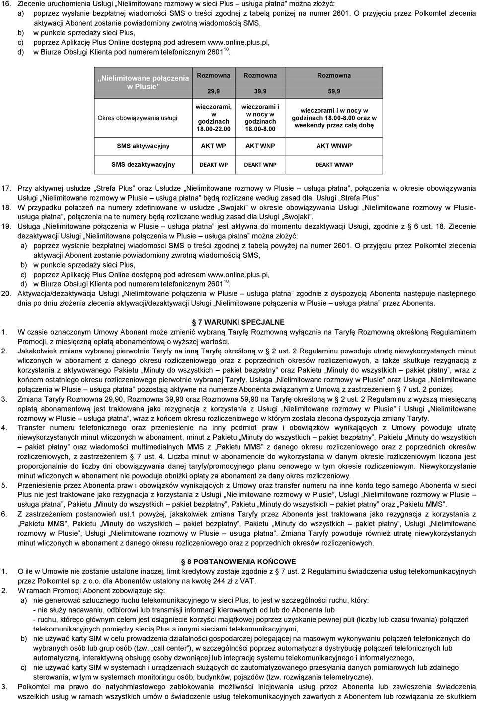 online.plus.pl, d) w Biurze Obsługi Klienta pod numerem telefonicznym 2601 10. Nielimitowane połączenia w Plusie 29,9 39,9 59,9 Okres obowiązywania usługi wieczorami, w 18.00-22.