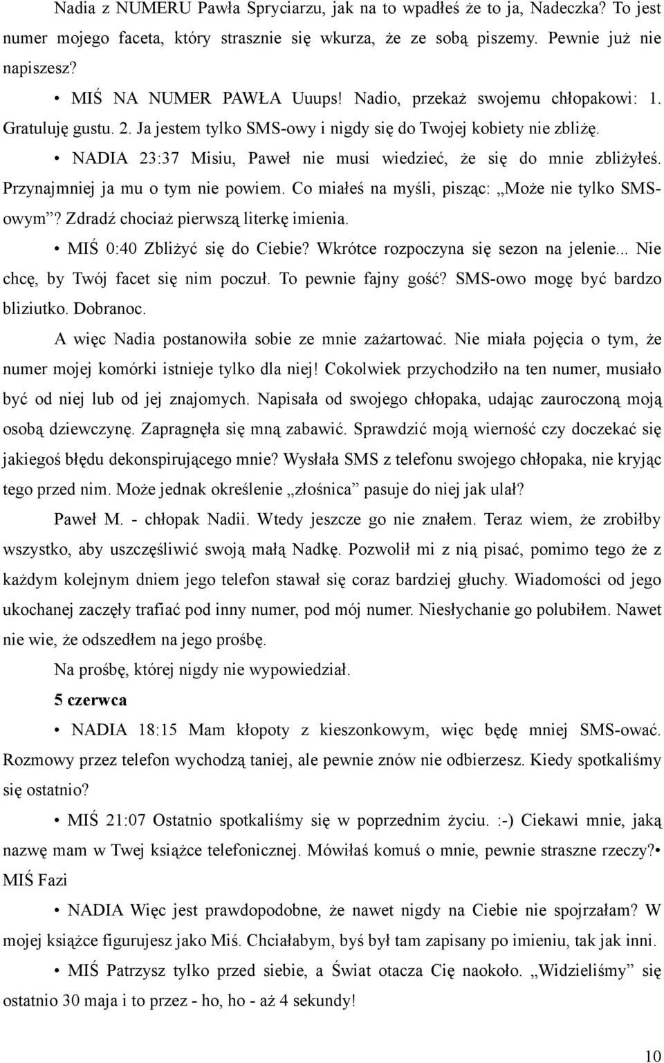 Przynajmniej ja mu o tym nie powiem. Co miałeś na myśli, pisząc: Może nie tylko SMSowym? Zdradź chociaż pierwszą literkę imienia. MIŚ 0:40 Zbliżyć się do Ciebie?