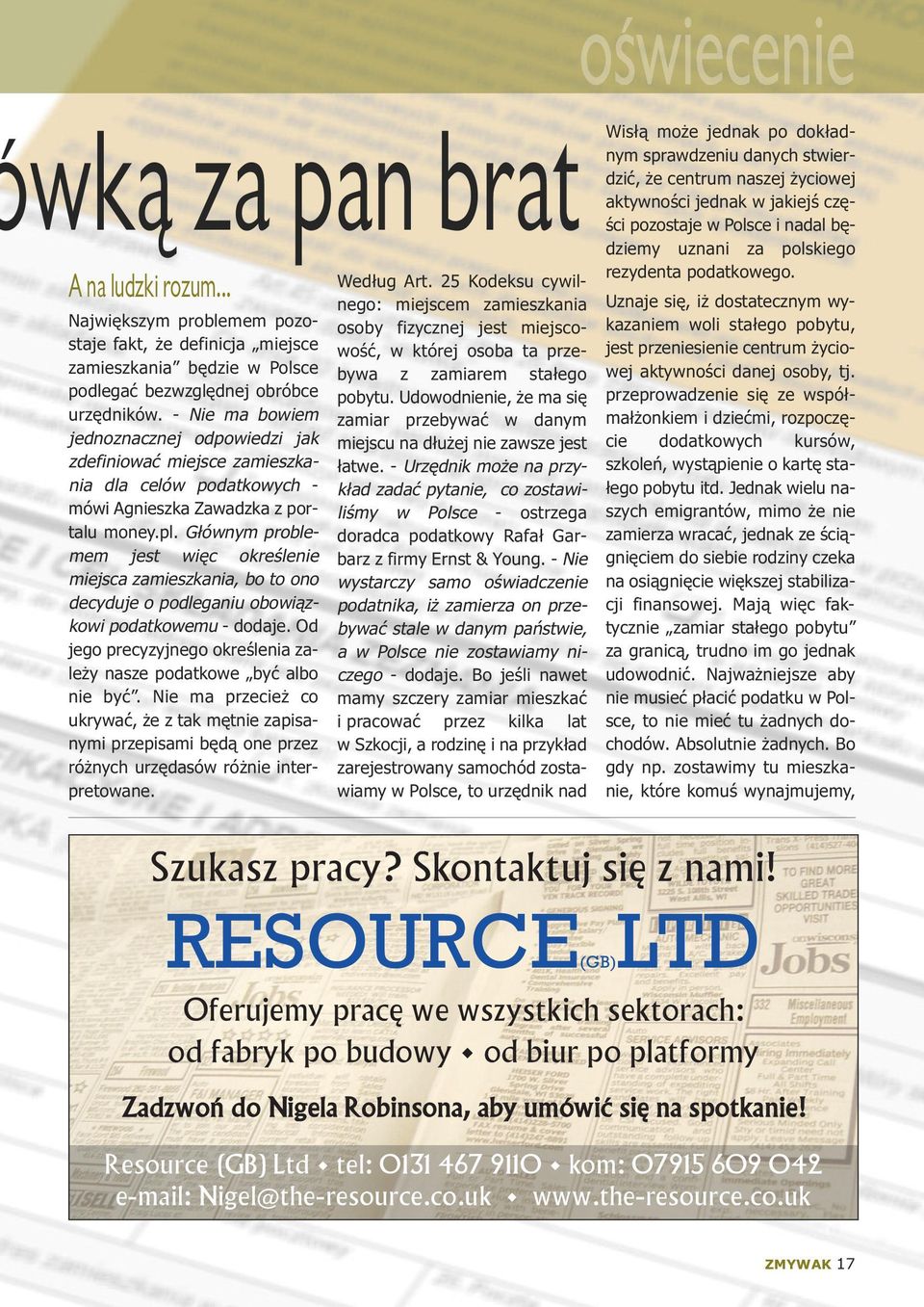 Głównym problemem jest więc określenie miejsca zamieszkania, bo to ono decyduje o podleganiu obowiązkowi podatkowemu - dodaje. Od jego precyzyjnego określenia zależy nasze podatkowe być albo nie być.