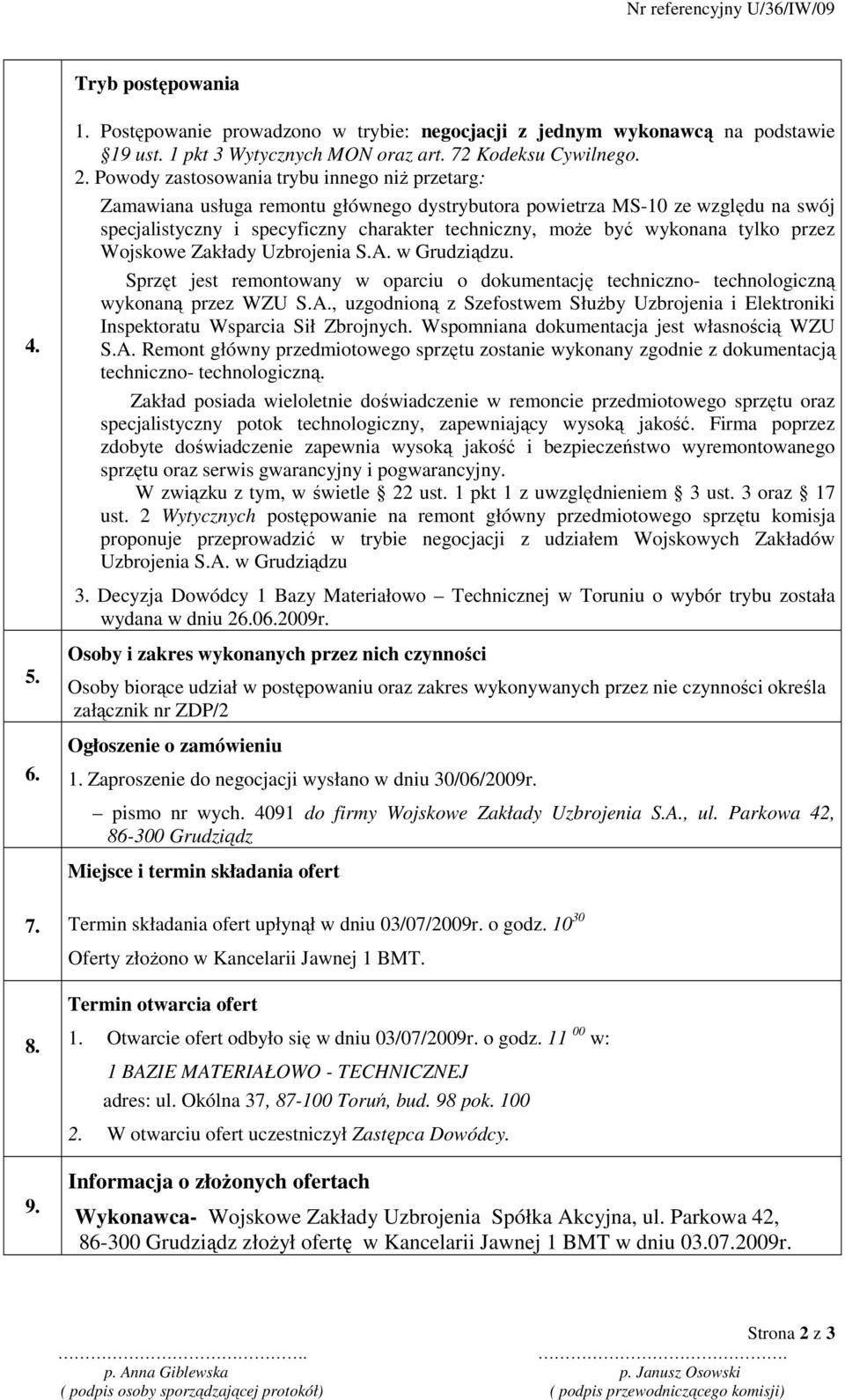 Powody zastosowania trybu innego niŝ przetarg: Zamawiana usługa remontu głównego dystrybutora powietrza MS-10 ze względu na swój specjalistyczny i specyficzny charakter techniczny, moŝe być wykonana