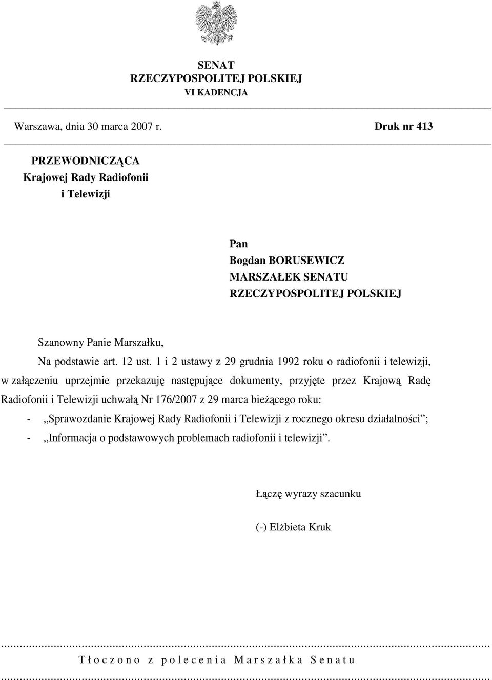 1 i 2 ustawy z 29 grudnia 1992 roku o radiofonii i telewizji, w załączeniu uprzejmie przekazuję następujące dokumenty, przyjęte przez Krajową Radę Radiofonii i Telewizji uchwałą Nr