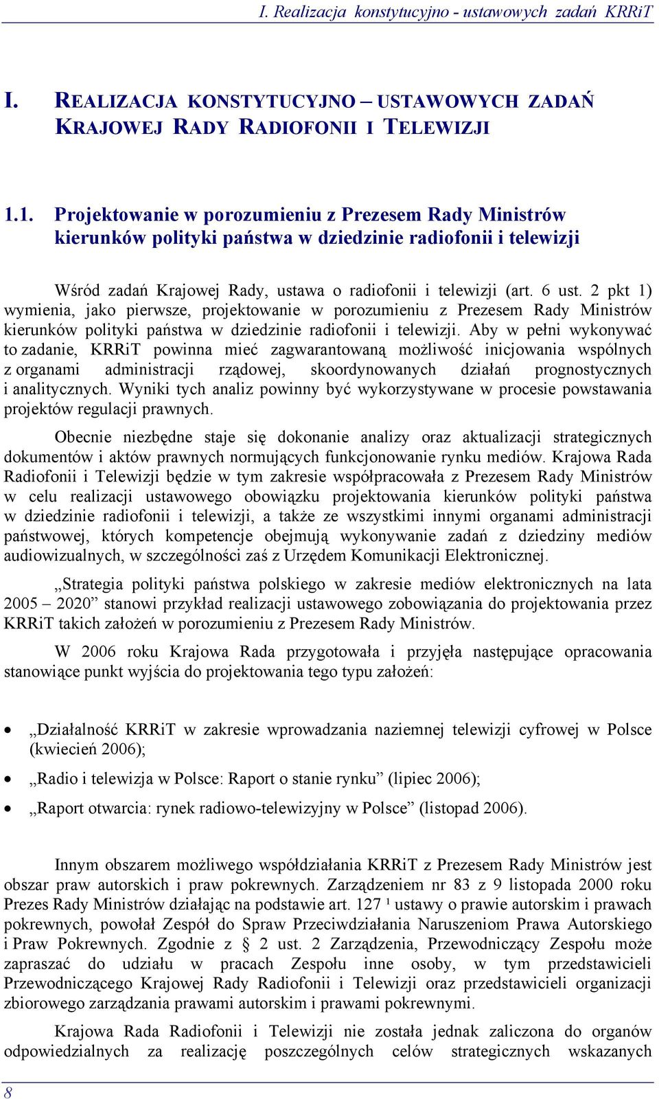 2 pkt 1) wymienia, jako pierwsze, projektowanie w porozumieniu z Prezesem Rady Ministrów kierunków polityki państwa w dziedzinie radiofonii i telewizji.