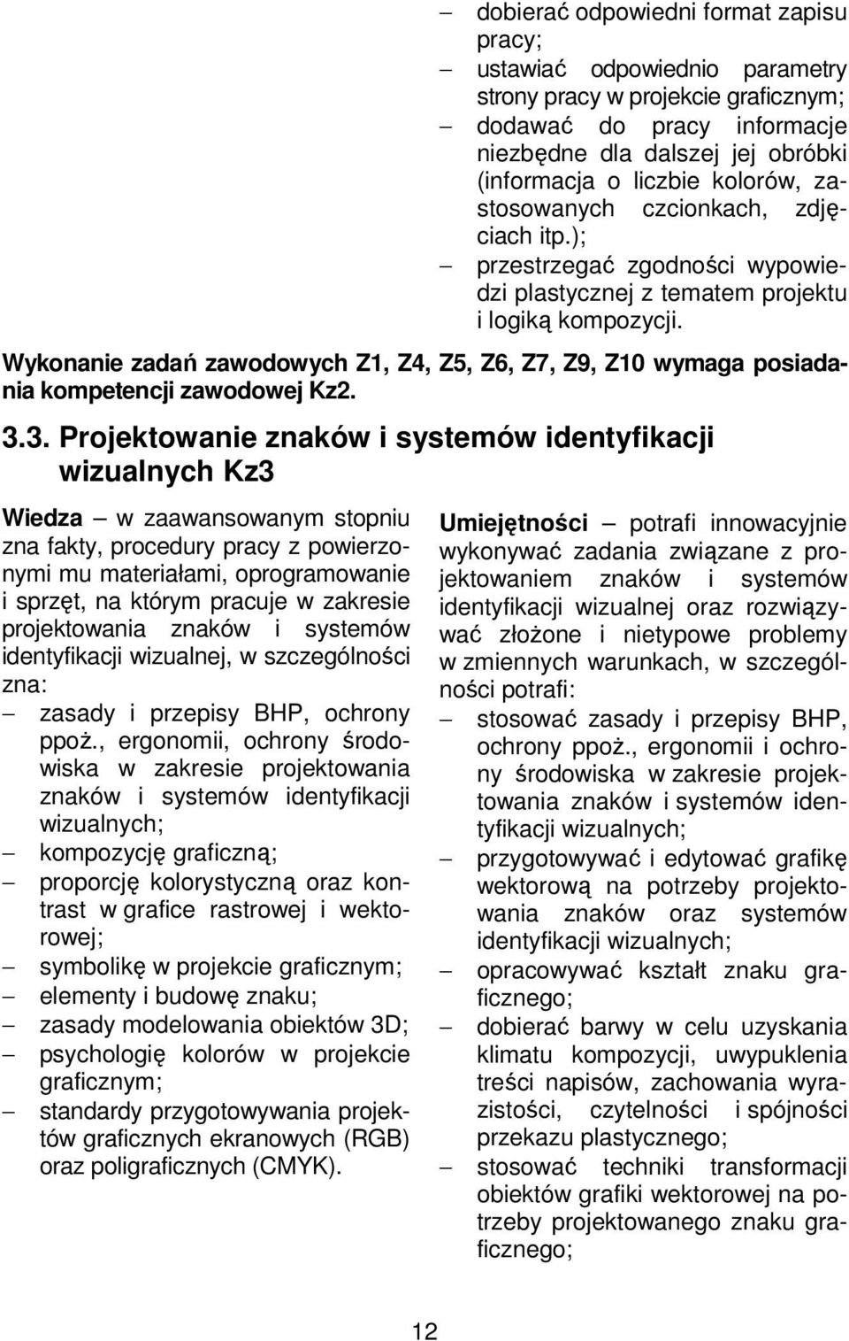 Wykonanie zadań zawodowych Z1, Z4, Z5, Z6, Z7, Z9, Z10 wymaga posiadania kompetencji zawodowej Kz2. 3.