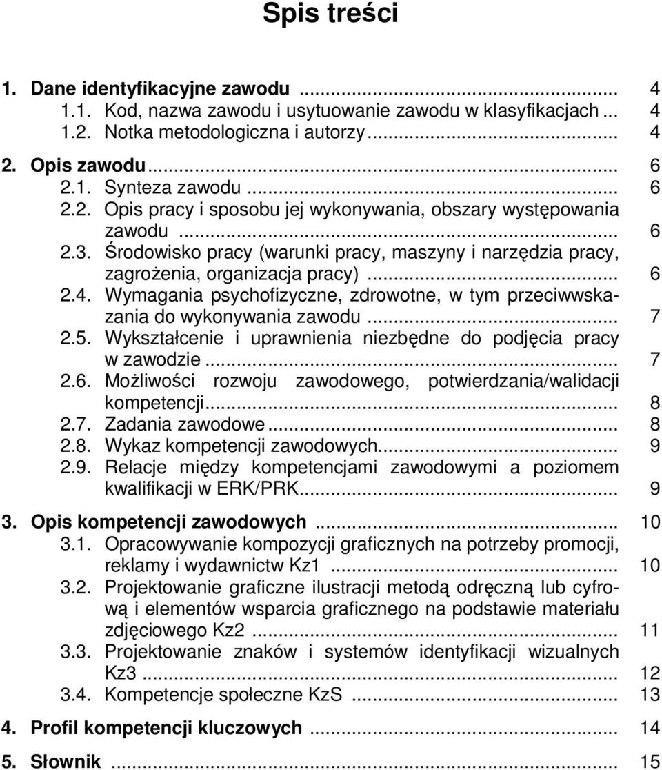 5. Wykształcenie i uprawnienia niezbędne do podjęcia pracy w zawodzie... 7 2.6. Możliwości rozwoju zawodowego, potwierdzania/walidacji kompetencji... 8 2.7. Zadania zawodowe... 8 2.8. Wykaz kompetencji zawodowych.