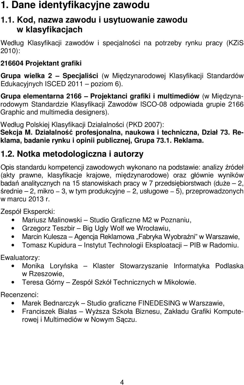 Grupa elementarna 2166 Projektanci grafiki i multimediów (w Międzynarodowym Standardzie Klasyfikacji Zawodów ISCO-08 odpowiada grupie 2166 Graphic and multimedia designers).