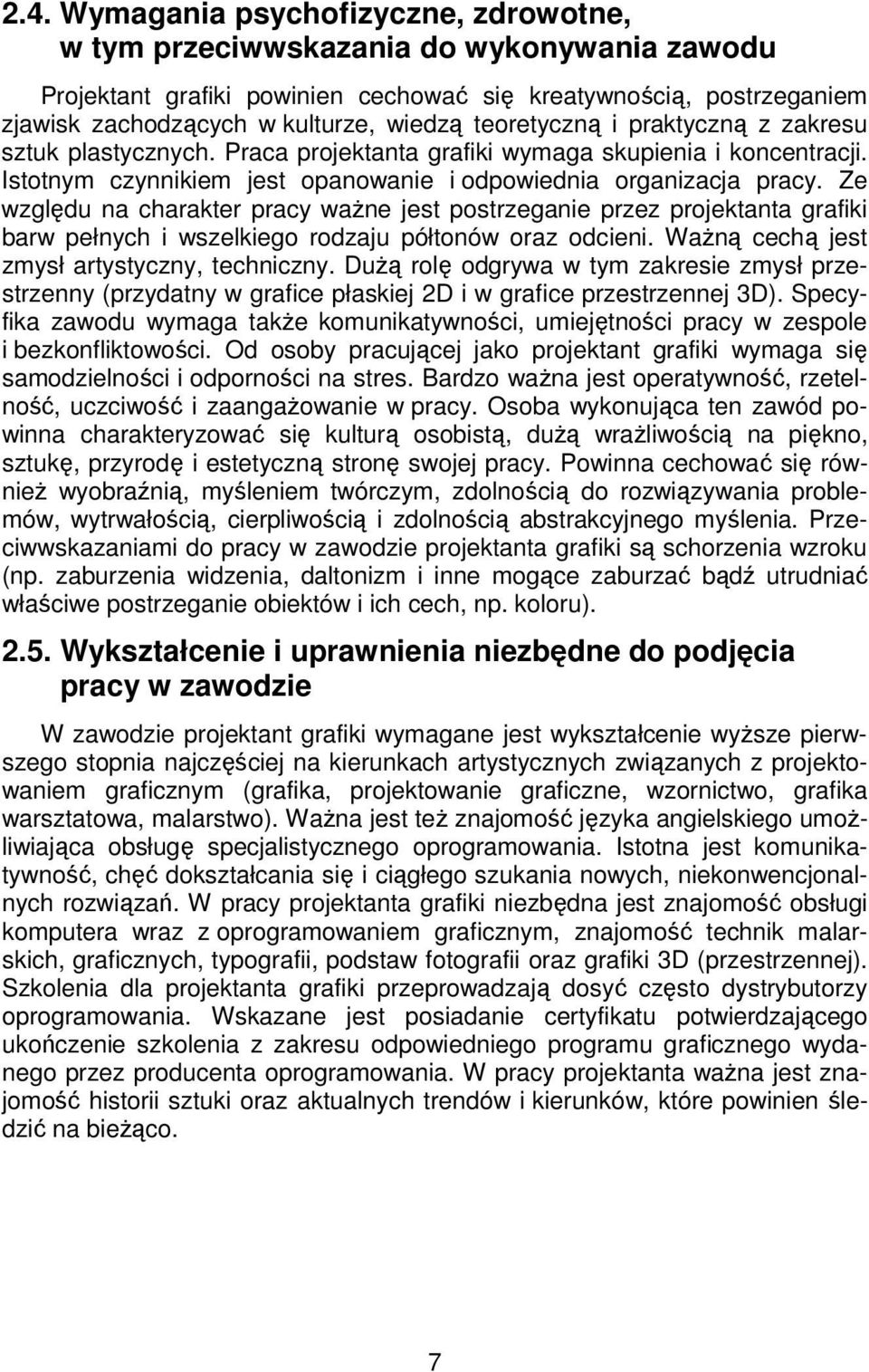 Ze względu na charakter pracy ważne jest postrzeganie przez projektanta grafiki barw pełnych i wszelkiego rodzaju półtonów oraz odcieni. Ważną cechą jest zmysł artystyczny, techniczny.