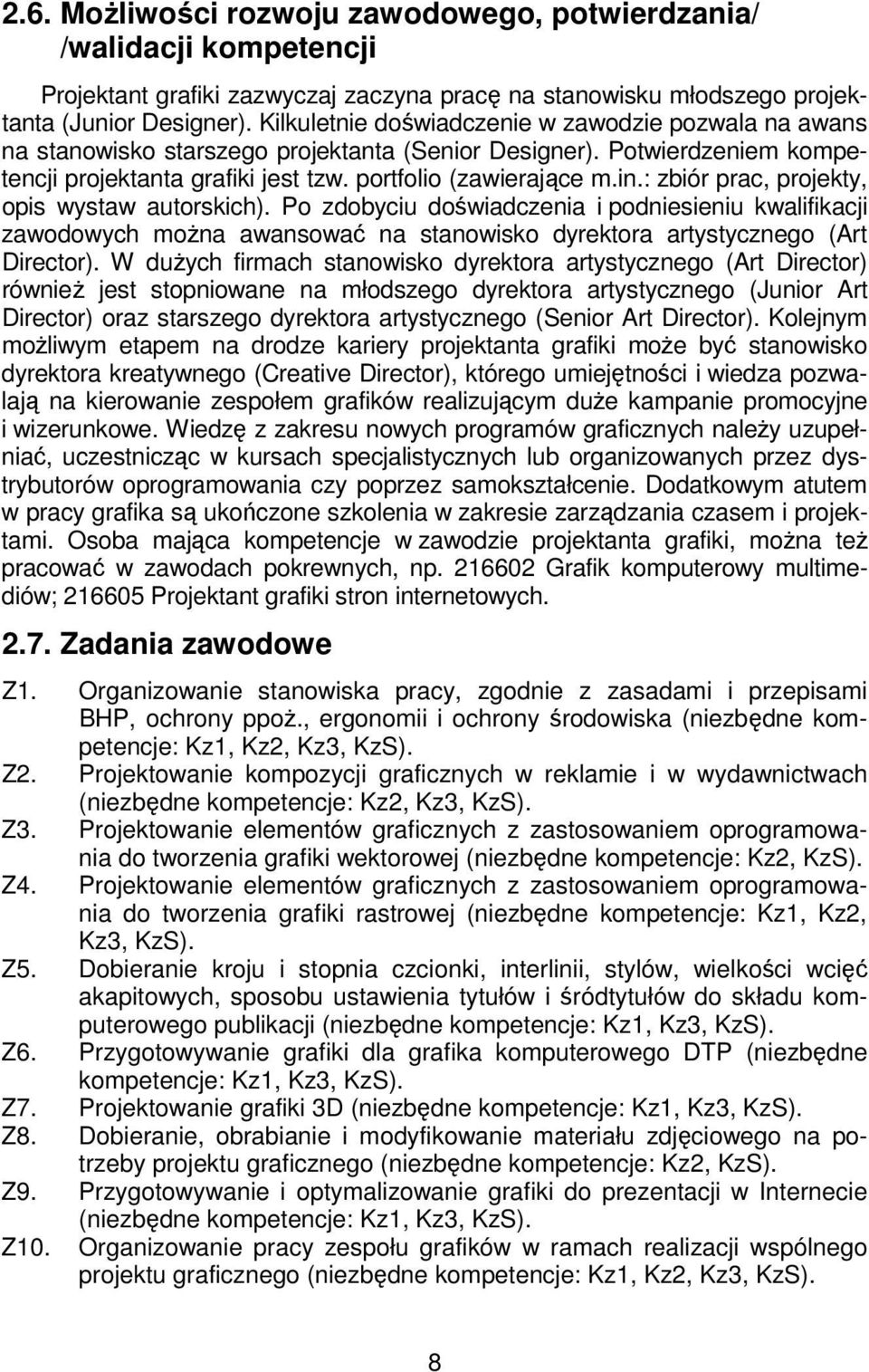 : zbiór prac, projekty, opis wystaw autorskich). Po zdobyciu doświadczenia i podniesieniu kwalifikacji zawodowych można awansować na stanowisko dyrektora artystycznego (Art Director).