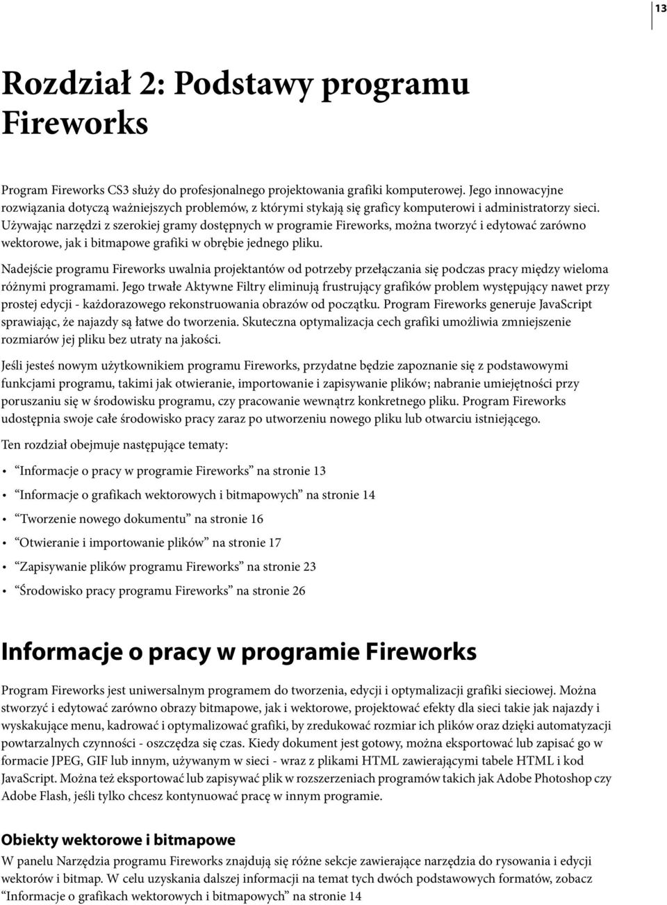 Używając narzędzi z szerokiej gramy dostępnych w programie Fireworks, można tworzyć i edytować zarówno wektorowe, jak i bitmapowe grafiki w obrębie jednego pliku.