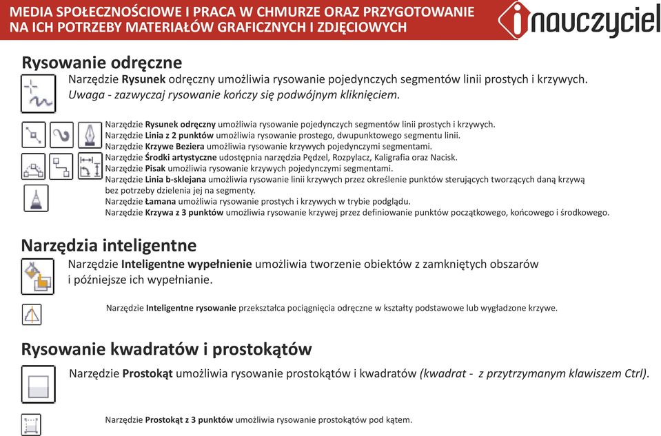 Narzędze Krzywe Bezera umożlwa rysowane krzywych pojedynczym segmentam. Narzędze Środk artystyczne udostępna narzędza Pędzel, Rozpylacz, Kalgrafa oraz Nacsk.