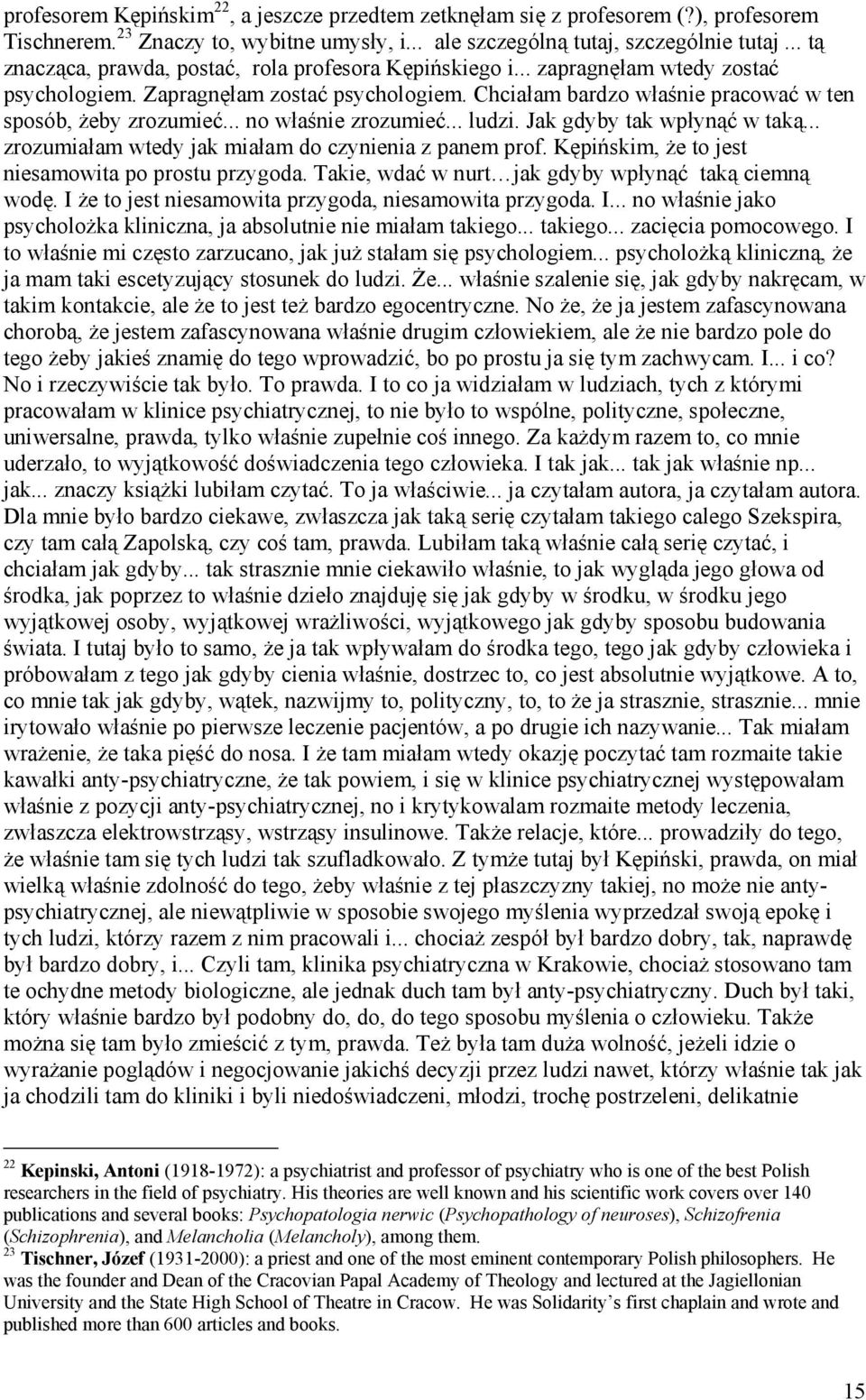 .. no właśnie zrozumieć... ludzi. Jak gdyby tak wpłynąć w taką... zrozumiałam wtedy jak miałam do czynienia z panem prof. Kępińskim, że to jest niesamowita po prostu przygoda.