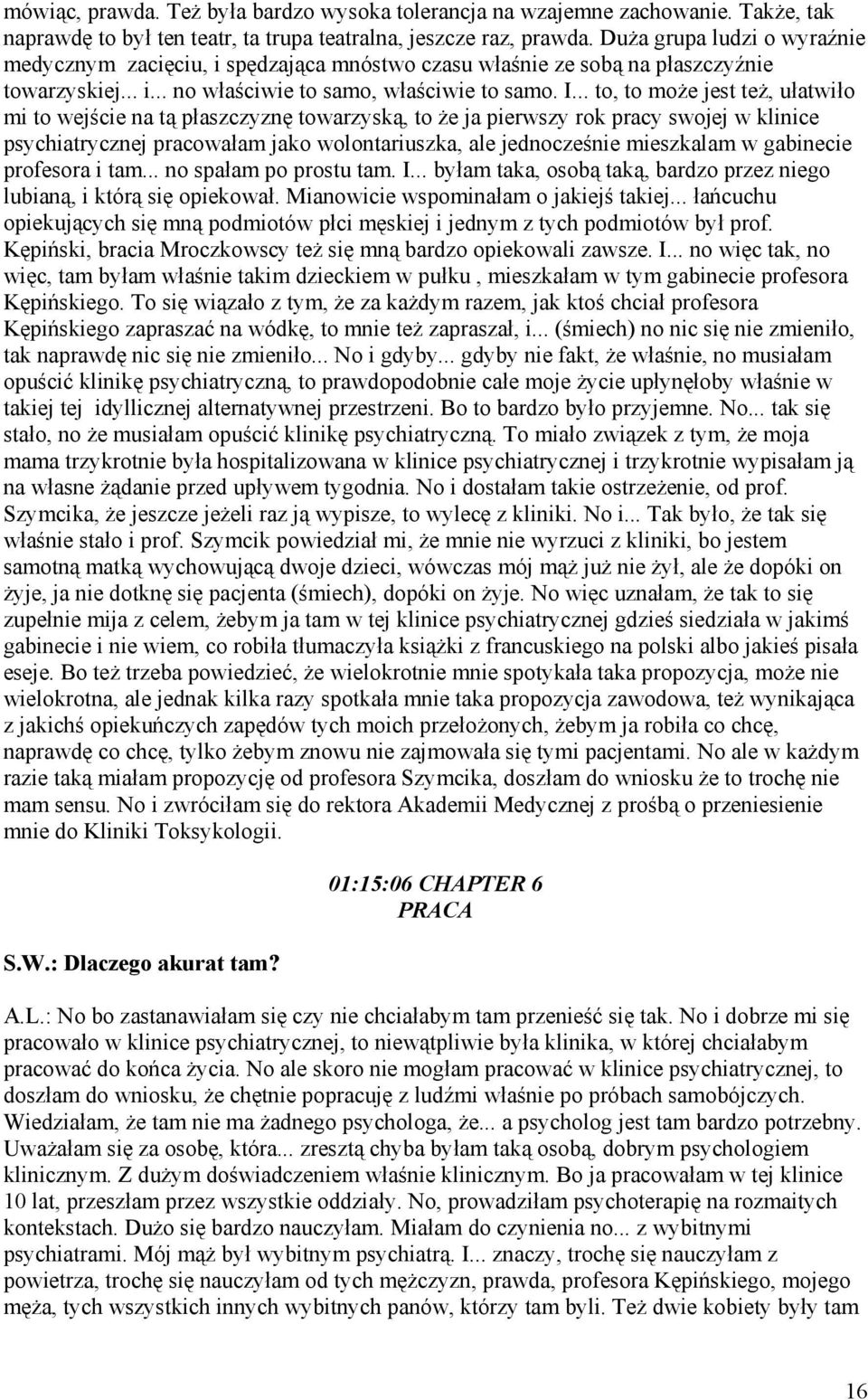 .. to, to może jest też, ułatwiło mi to wejście na tą płaszczyznę towarzyską, to że ja pierwszy rok pracy swojej w klinice psychiatrycznej pracowałam jako wolontariuszka, ale jednocześnie mieszkalam