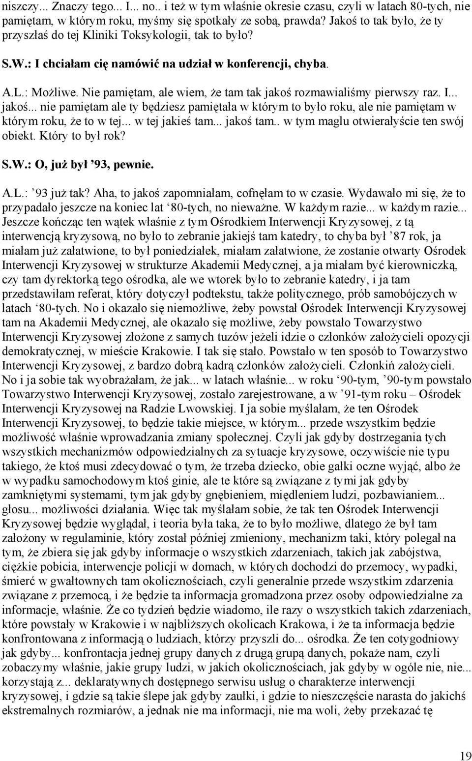 Nie pamiętam, ale wiem, że tam tak jakoś rozmawialiśmy pierwszy raz. I... jakoś... nie pamiętam ale ty będziesz pamiętała w którym to było roku, ale nie pamiętam w którym roku, że to w tej.