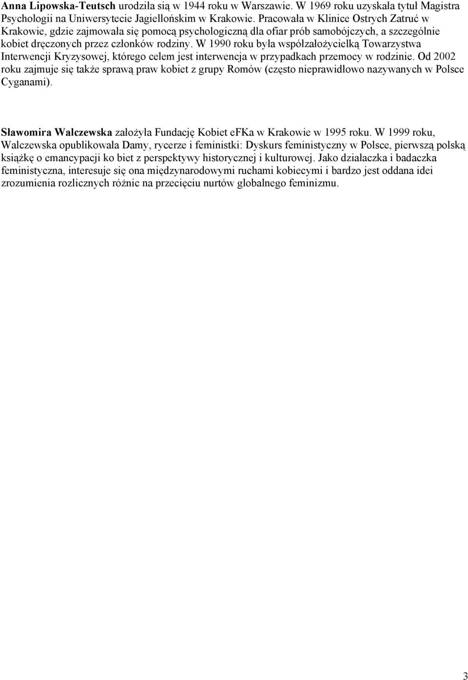 W 1990 roku była współzałożycielką Towarzystwa Interwencji Kryzysowej, którego celem jest interwencja w przypadkach przemocy w rodzinie.