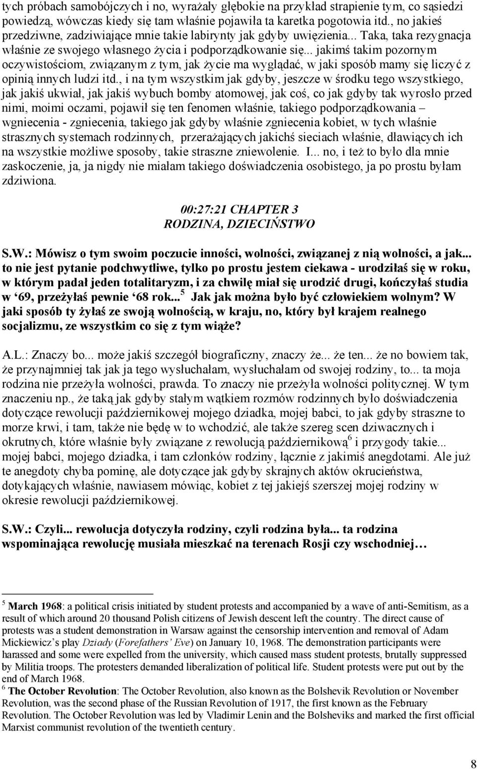 .. jakimś takim pozornym oczywistościom, związanym z tym, jak życie ma wyglądać, w jaki sposób mamy się liczyć z opinią innych ludzi itd.