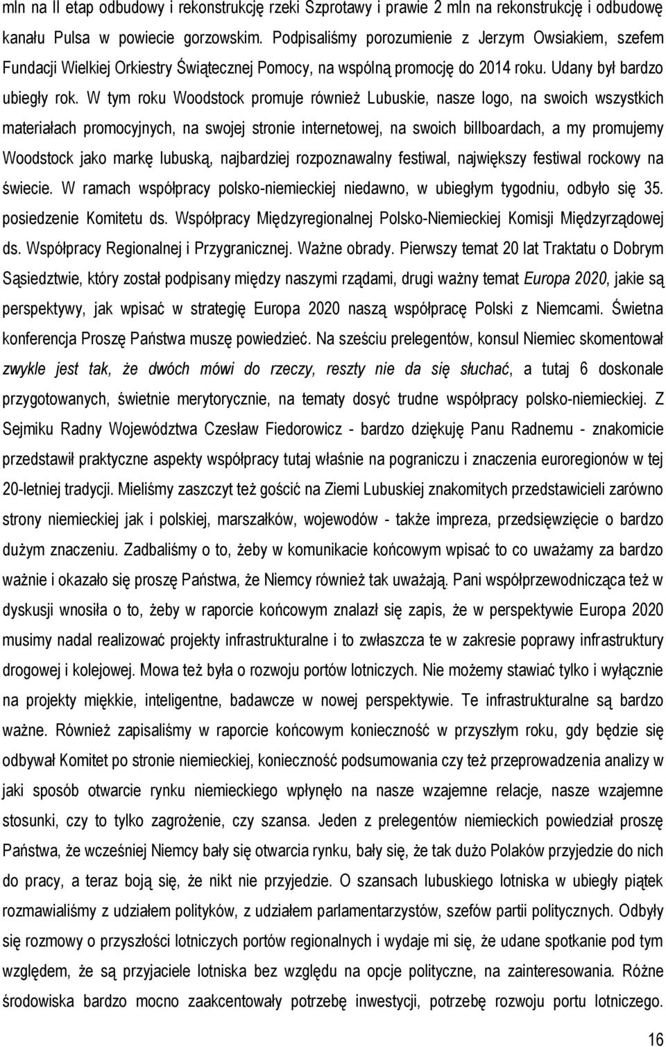 W tym roku Woodstock promuje również Lubuskie, nasze logo, na swoich wszystkich materiałach promocyjnych, na swojej stronie internetowej, na swoich billboardach, a my promujemy Woodstock jako markę