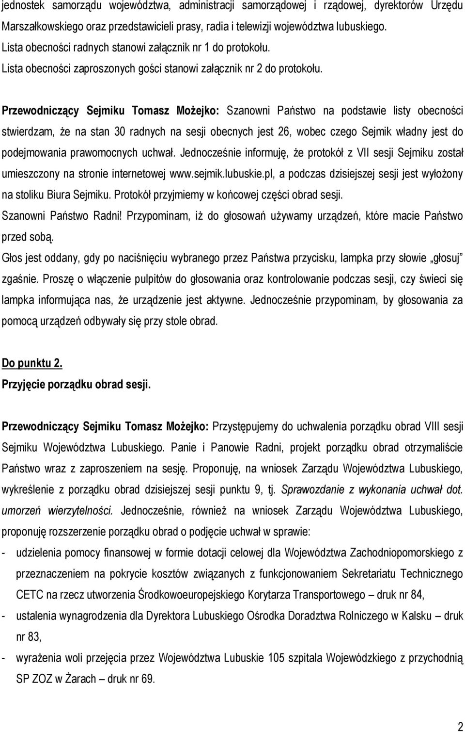 Przewodniczący Sejmiku Tomasz Możejko: Szanowni Państwo na podstawie listy obecności stwierdzam, że na stan 30 radnych na sesji obecnych jest 26, wobec czego Sejmik władny jest do podejmowania