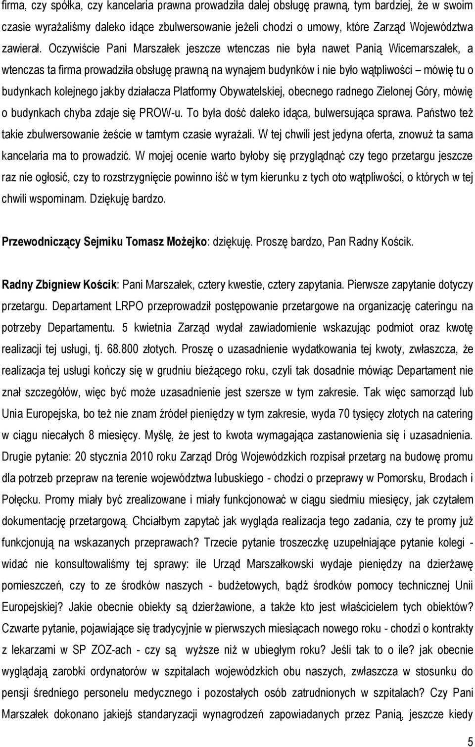 Oczywiście Pani Marszałek jeszcze wtenczas nie była nawet Panią Wicemarszałek, a wtenczas ta firma prowadziła obsługę prawną na wynajem budynków i nie było wątpliwości mówię tu o budynkach kolejnego