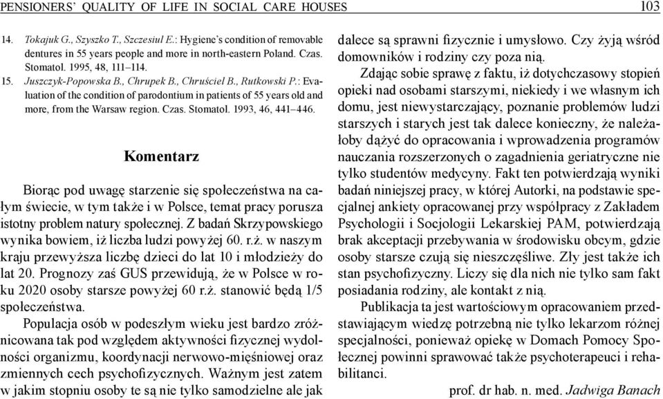 Czas. Stomatol. 1993, 46, 441 446. Komentarz Biorąc pod uwagę starzenie się społeczeństwa na całym świecie, w tym także i w Polsce, temat pracy porusza istotny problem natury społecznej.