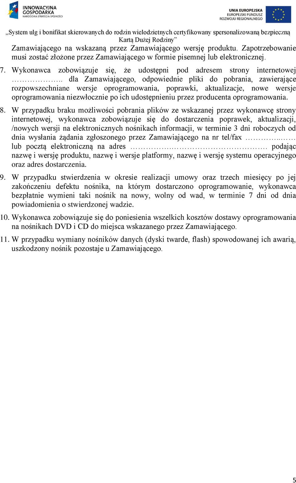 . dla Zamawiającego, odpowiednie pliki do pobrania, zawierające rozpowszechniane wersje oprogramowania, poprawki, aktualizacje, nowe wersje oprogramowania niezwłocznie po ich udostępnieniu przez