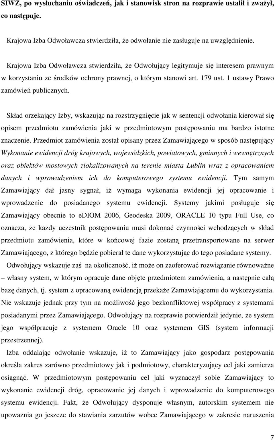 Skład orzekający Izby, wskazując na rozstrzygnięcie jak w sentencji odwołania kierował się opisem przedmiotu zamówienia jaki w przedmiotowym postępowaniu ma bardzo istotne znaczenie.