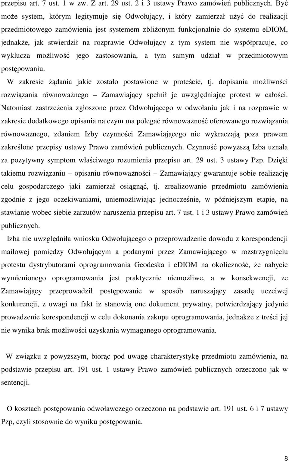 rozprawie Odwołujący z tym system nie współpracuje, co wyklucza moŝliwość jego zastosowania, a tym samym udział w przedmiotowym postępowaniu.