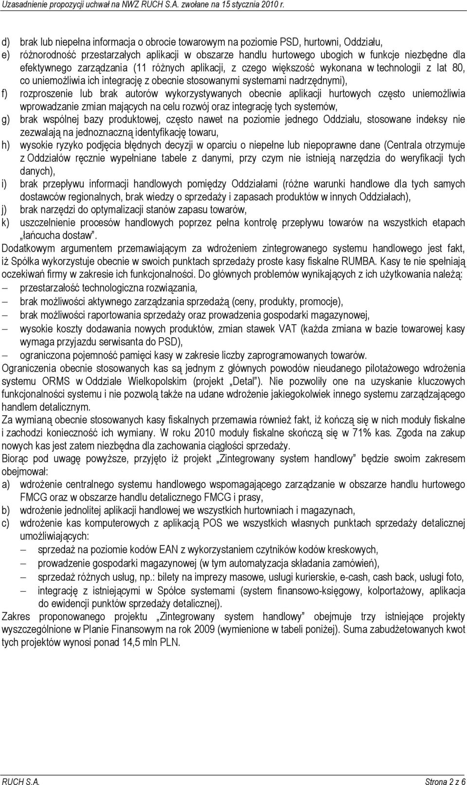 autorów wykorzystywanych obecnie aplikacji hurtowych często uniemożliwia wprowadzanie zmian mających na celu rozwój oraz integrację tych systemów, g) brak wspólnej bazy produktowej, często nawet na