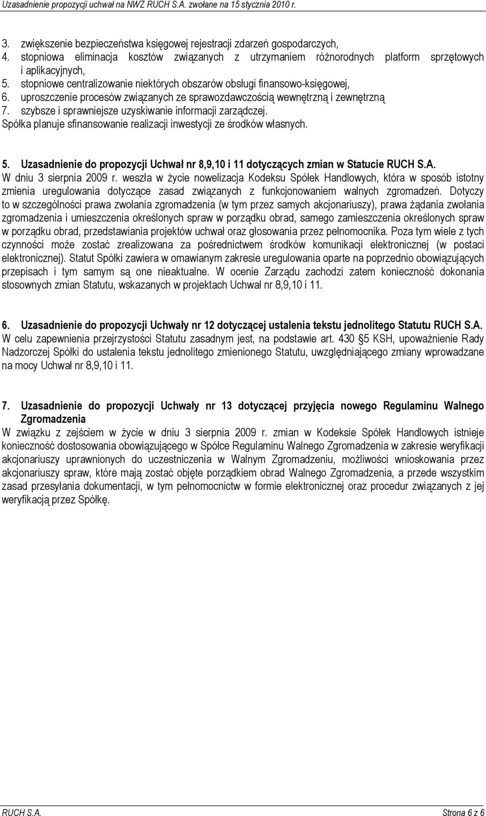 szybsze i sprawniejsze uzyskiwanie informacji zarządczej. Spółka planuje sfinansowanie realizacji inwestycji ze środków własnych. 5.