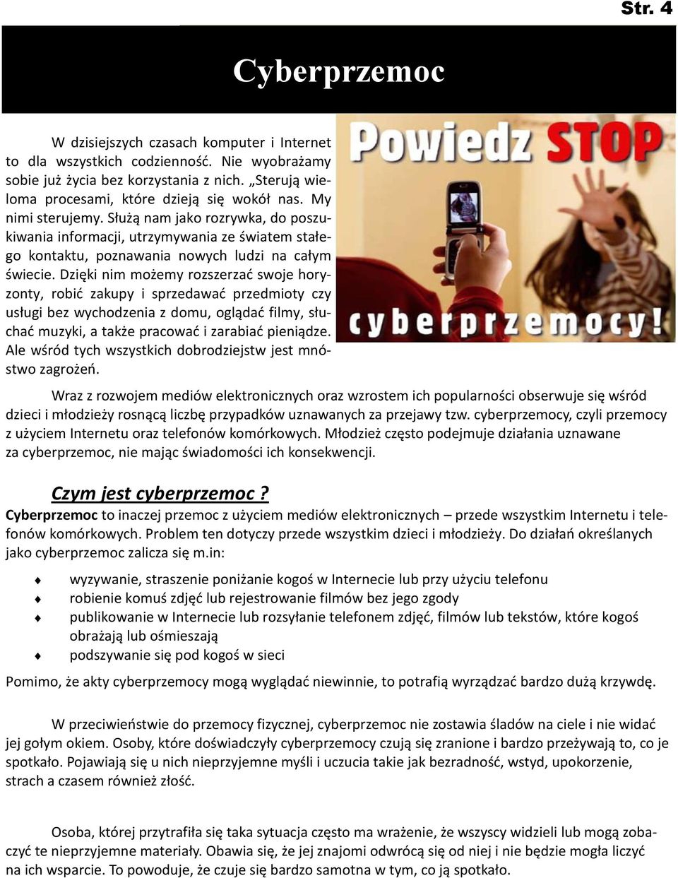 Służą nam jako rozrywka, do poszukiwania informacji, utrzymywania ze światem stałego kontaktu, poznawania nowych ludzi na całym świecie.